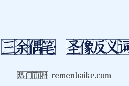 三余偶笔·圣像反义词是什么意思的图片